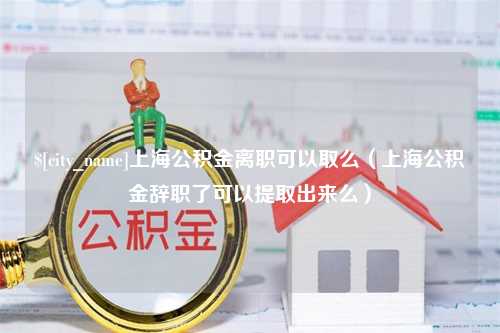 西藏上海公积金离职可以取么（上海公积金辞职了可以提取出来么）